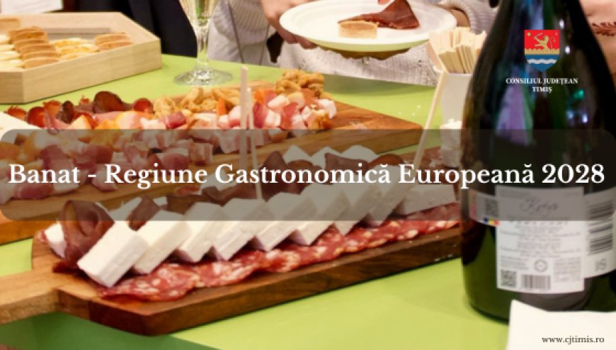Banatul, mai aproape de titlul de Regiune Gastronomică Europeană 2028