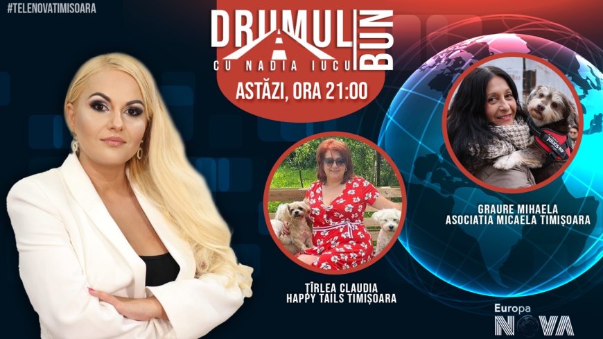 Drumul Bun cu Nadia Iucu. Invitați: Țîrlea Claudia-Happy Tails Timișoara, Graure Mihaela, Asociatia Micaela Timișoara
