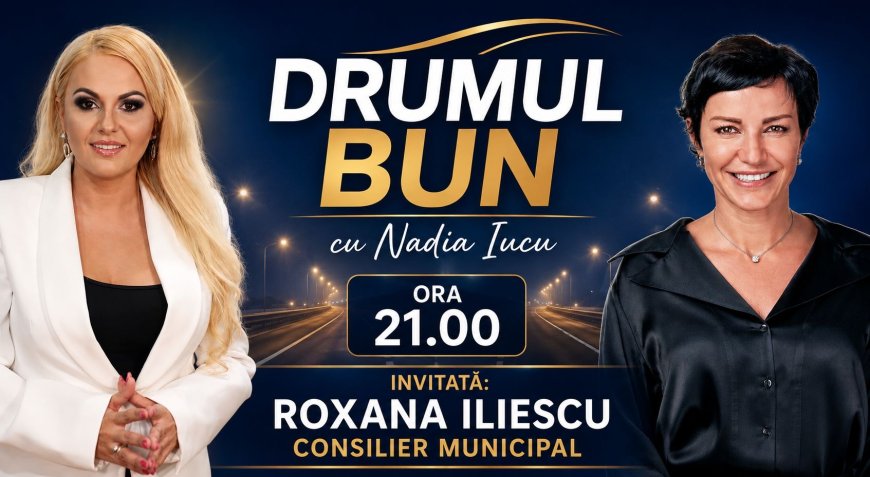 Drumul Bun cu Nadia Iucu. Invitată: Roxana Iliescu-consilier municipal PSD